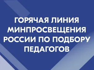 Открыта горячая линия Минпросвещения России по подбору педагогов