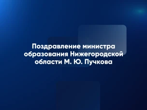 Поздравление министра образования Нижегородской области М.Ю. Пучкова