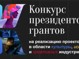 Конкурс на предоставление грантов Президента Российской Федерации на реализацию проектов в области культуры, искусства, креативных (творческих) индустрий